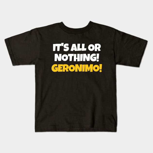 It's all or nothing! Geronimo! Kids T-Shirt by mksjr